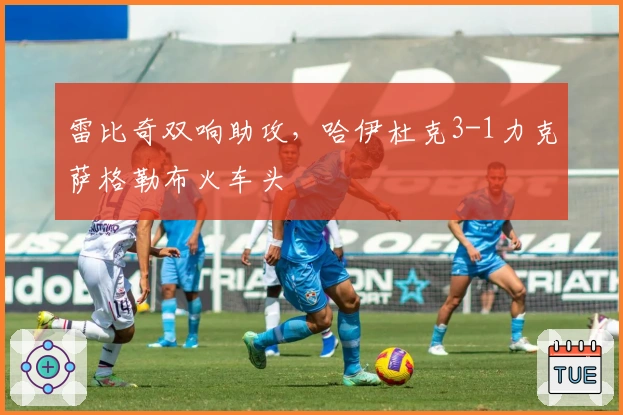 雷比奇双响助攻，哈伊杜克3-1力克萨格勒布火车头