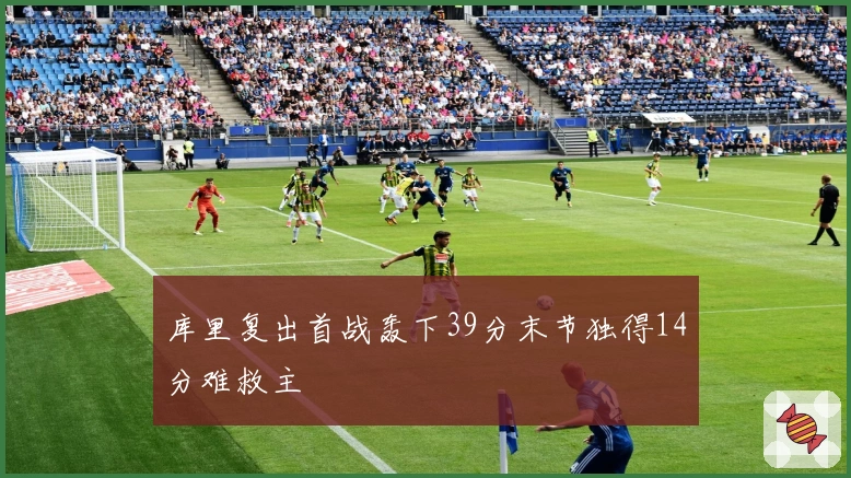 库里复出首战轰下39分末节独得14分难救主