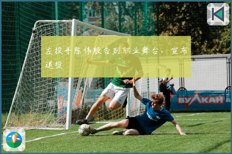 左投手陈伟殷告别职业舞台，宣布退役