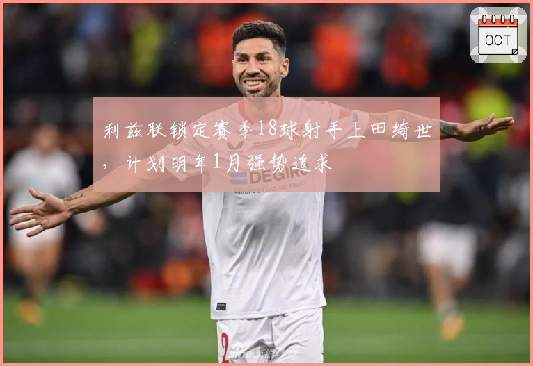 利兹联锁定赛季18球射手上田绮世，计划明年1月强势追求