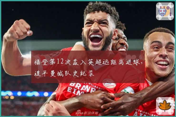 福登第12次轰入英超远距离进球，追平曼城队史纪录