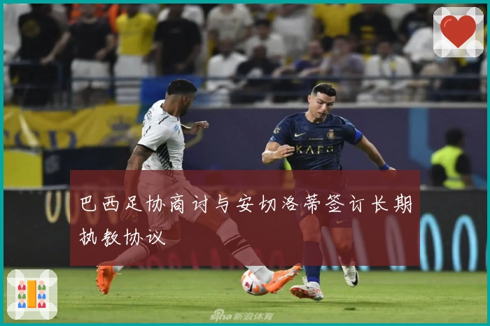 巴西足协商讨与安切洛蒂签订长期执教协议