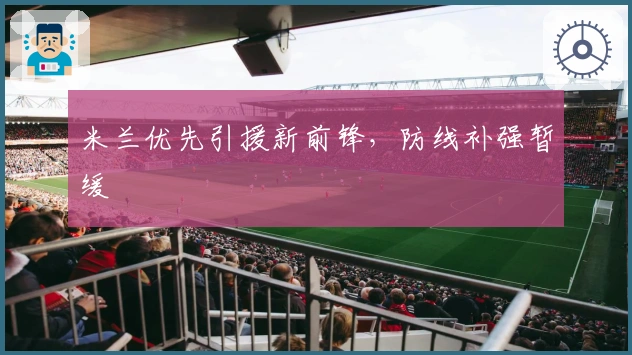 米兰优先引援新前锋，防线补强暂缓